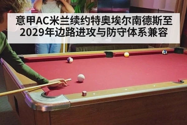 意甲AC米兰续约特奥埃尔南德斯至2029年边路进攻与防守体系兼容
